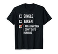 Single Taken I Am Unicorn I Dont Date T-Shirt - Trendy Graphic Unisex - T-Shirt, Sweatshirt, Hoodie