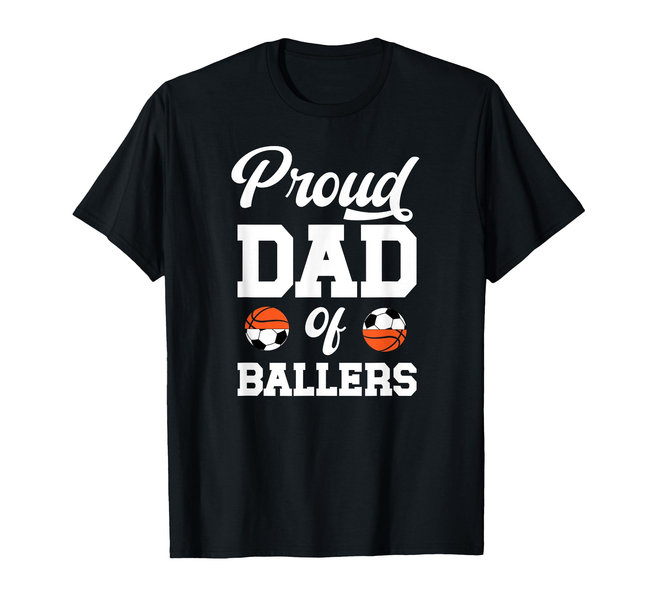 Proud Dad Ballers Soccer Basketball Dad T-Shirt - Novelty Apparel Men Women - T-Shirt, Sweatshirt, Hoodie