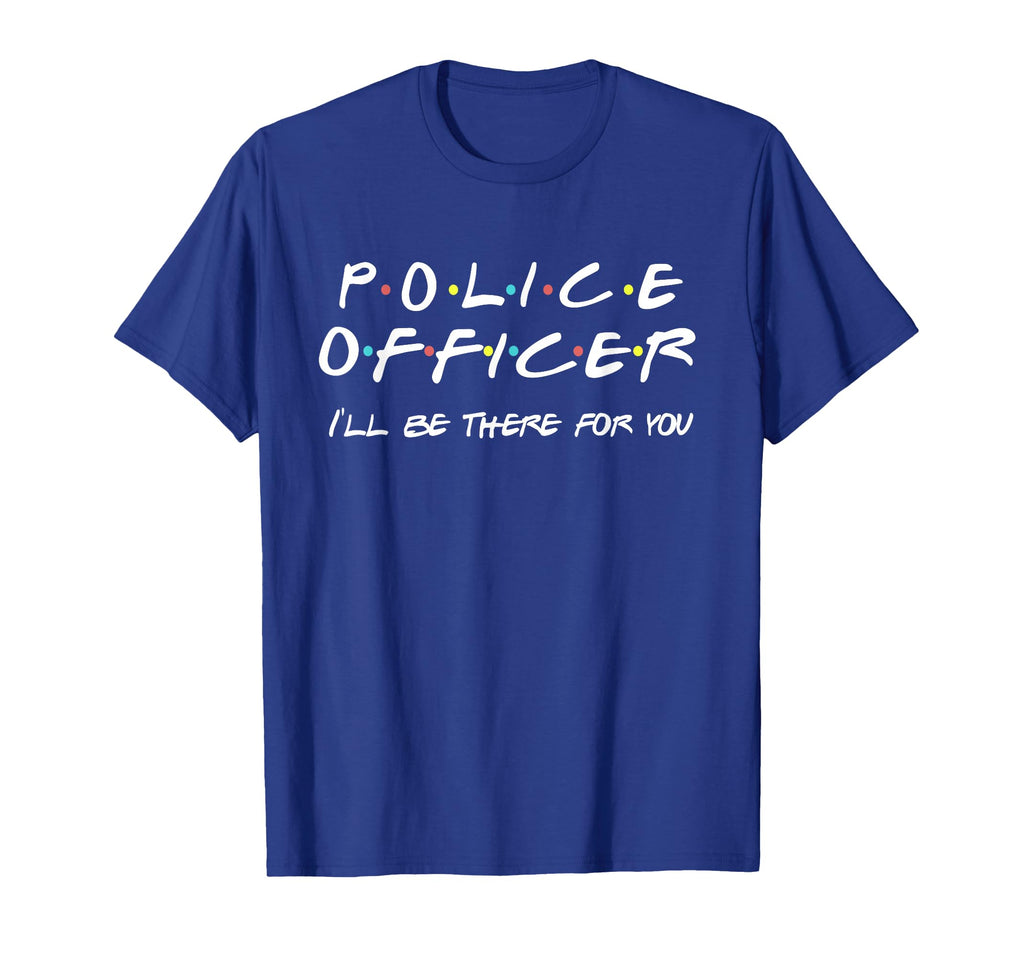 Police Officer Funny Friends T-Shirt - Casual Everyday Wear Men Women - T-Shirt, Sweatshirt, Hoodie