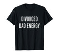 Divorced Dad Energy T-Shirt - Casual Everyday Wear Unisex - T-Shirt, Sweatshirt, Hoodie