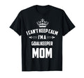 Cant Keep Calm Im Goalkeeper Mom Funny T-Shirt - Graphic Print Men Women - T-Shirt, Sweatshirt, Hoodie