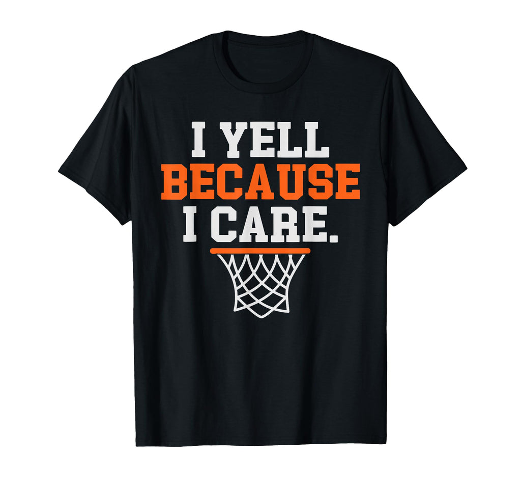I Yell Because I Care Funny Basketball T-Shirt - Graphic Print for Adults - T-Shirt, Sweatshirt, Hoodie
