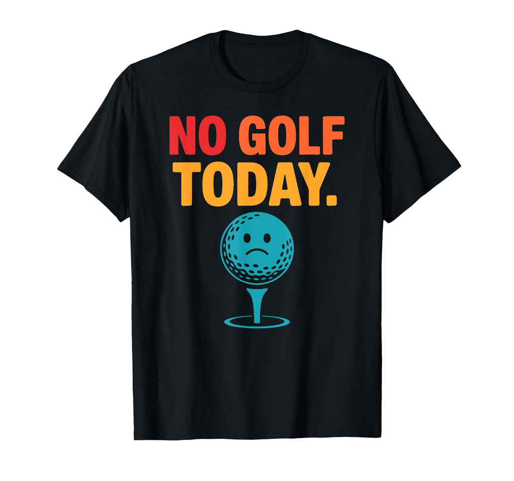 No Golf Today Funny Sad Golf Ball T-Shirt - Streetwear Style Men Women - T-Shirt, Sweatshirt, Hoodie