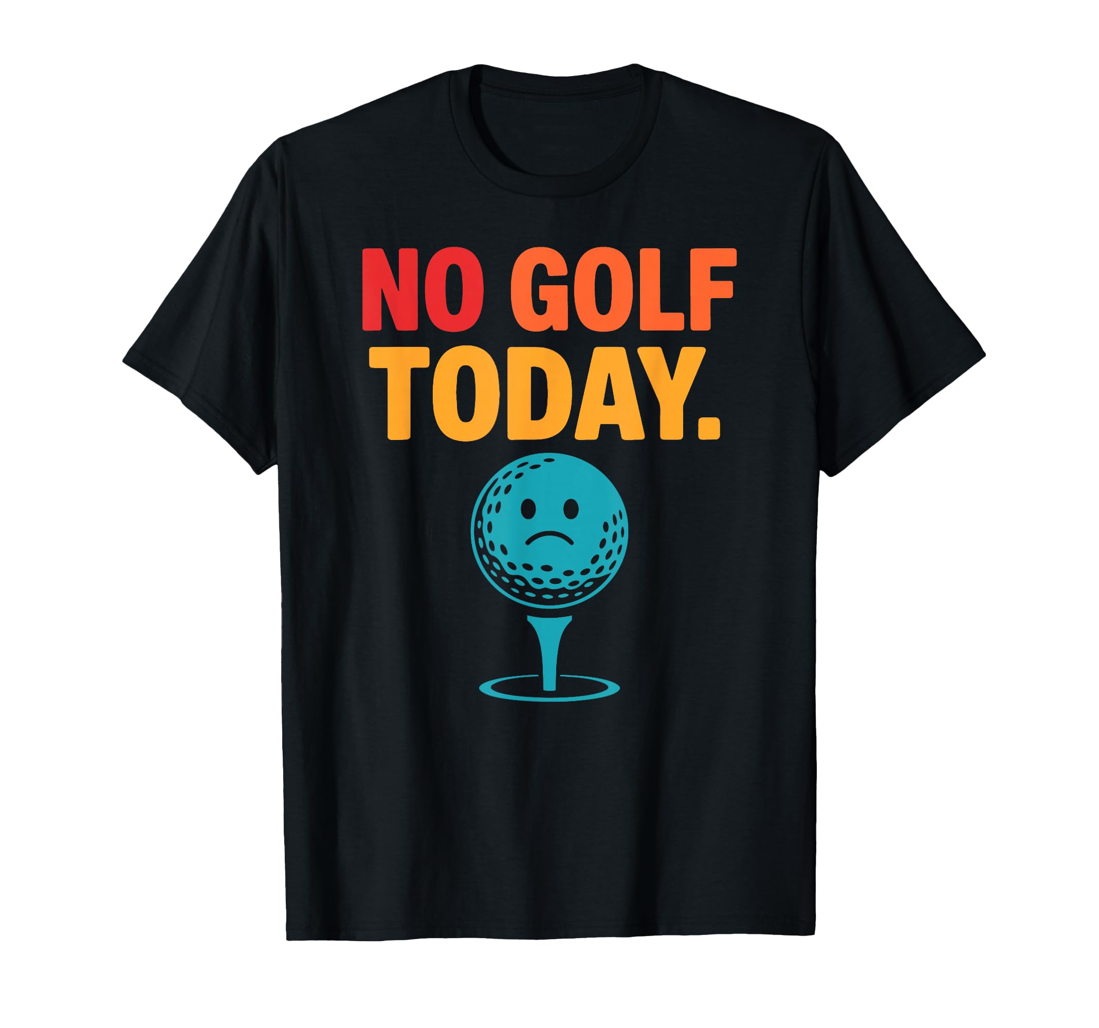 No Golf Today Funny Sad Golf Ball T-Shirt - Streetwear Style Men Women - T-Shirt, Sweatshirt, Hoodie