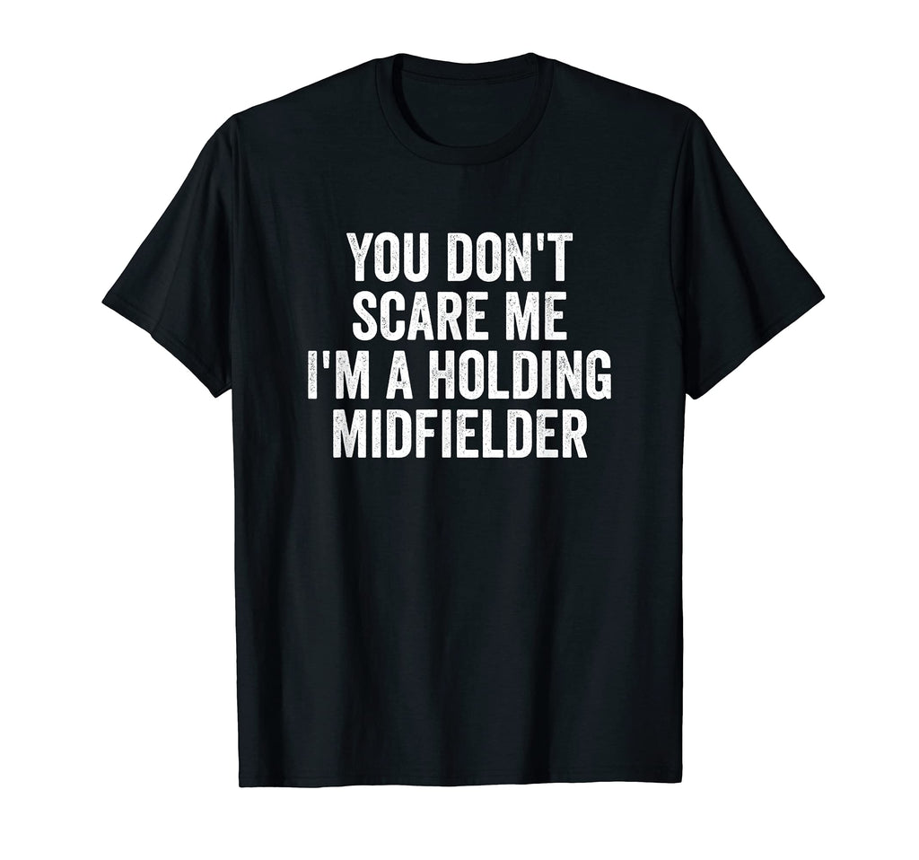 You Dont Scare Me Im Holding Midfielder T-Shirt - Trendy Graphic Men Women - T-Shirt, Sweatshirt, Hoodie