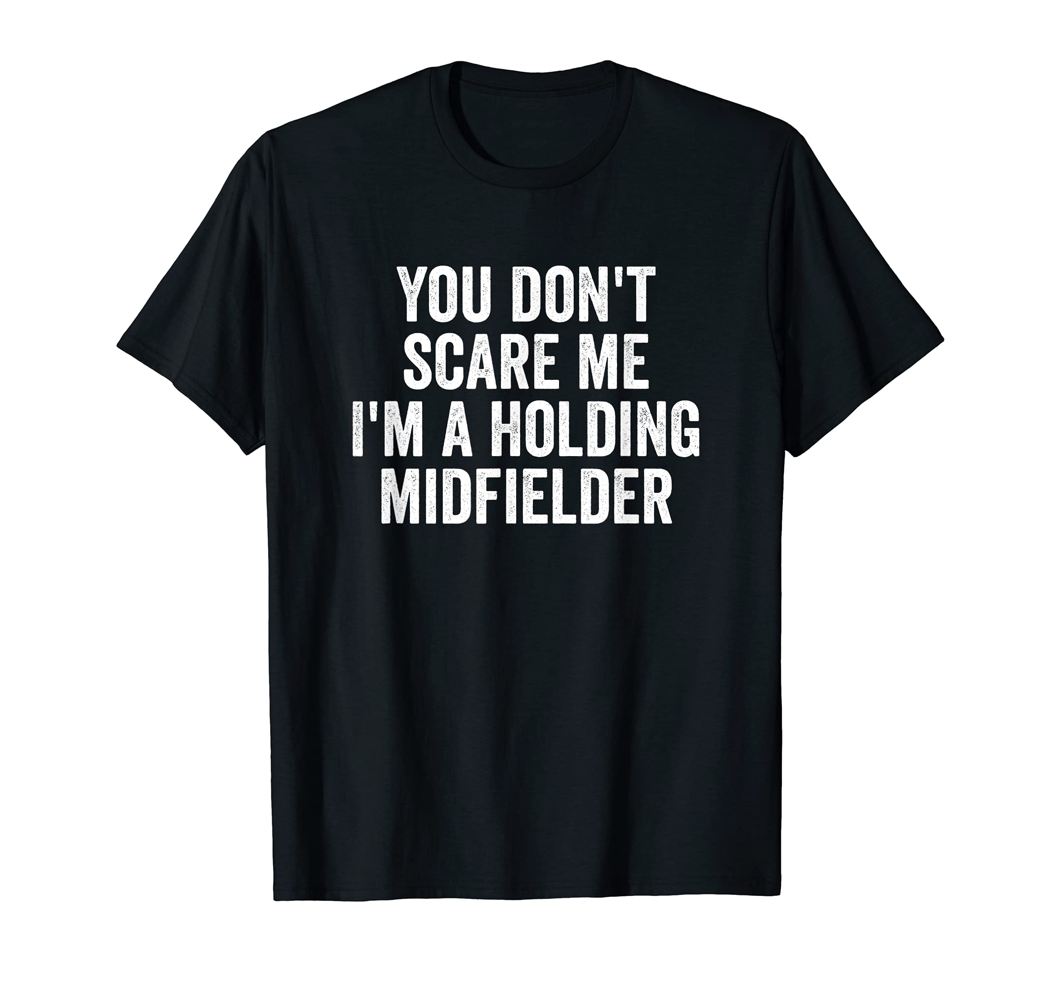You Dont Scare Me Im Holding Midfielder T-Shirt - Trendy Graphic Men Women - T-Shirt, Sweatshirt, Hoodie