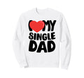 I Love My Single Dad Sweatshirt - Fun Novelty Design for Adults - T-Shirt, Sweatshirt, Hoodie
