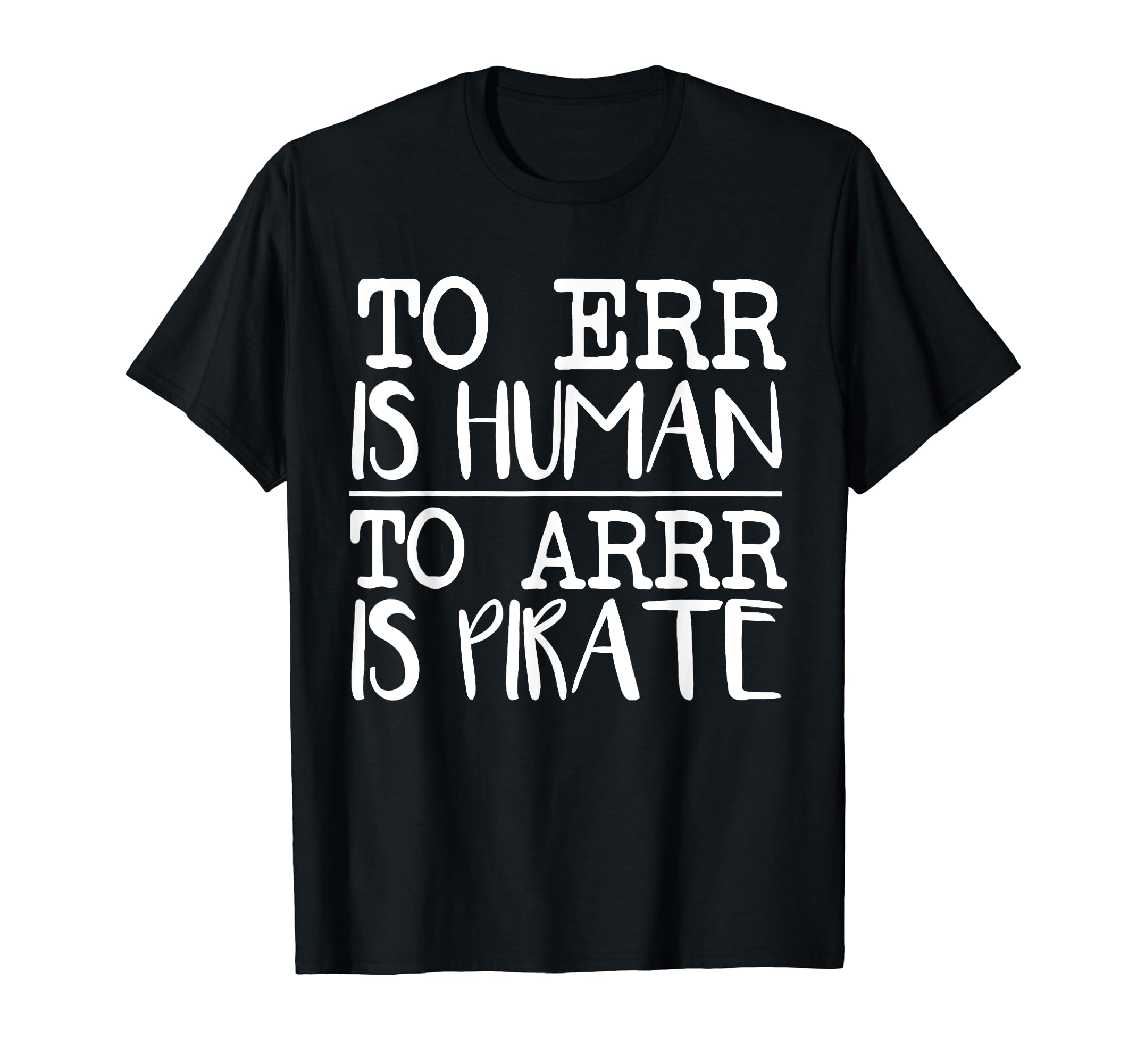 To Err Is Human To Arr Is Pirate Funny T-Shirt - Novelty Apparel Men Women - T-Shirt, Sweatshirt, Hoodie