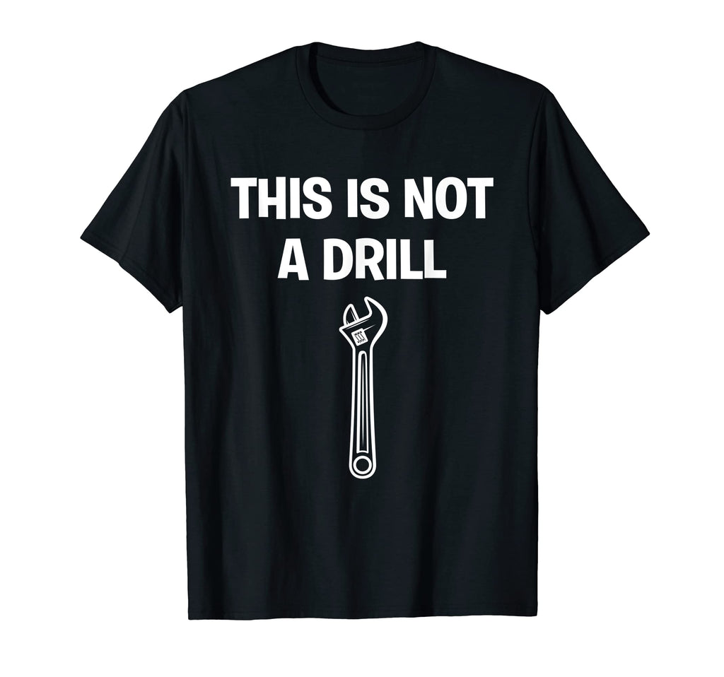 This Is Not Drill Handyman Diy Wrench T-Shirt - Novelty Apparel Unisex - T-Shirt, Sweatshirt, Hoodie