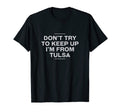 Dont Try To Keep Up Tulsa T-Shirt - Casual Everyday Wear Men Women - T-Shirt, Sweatshirt, Hoodie