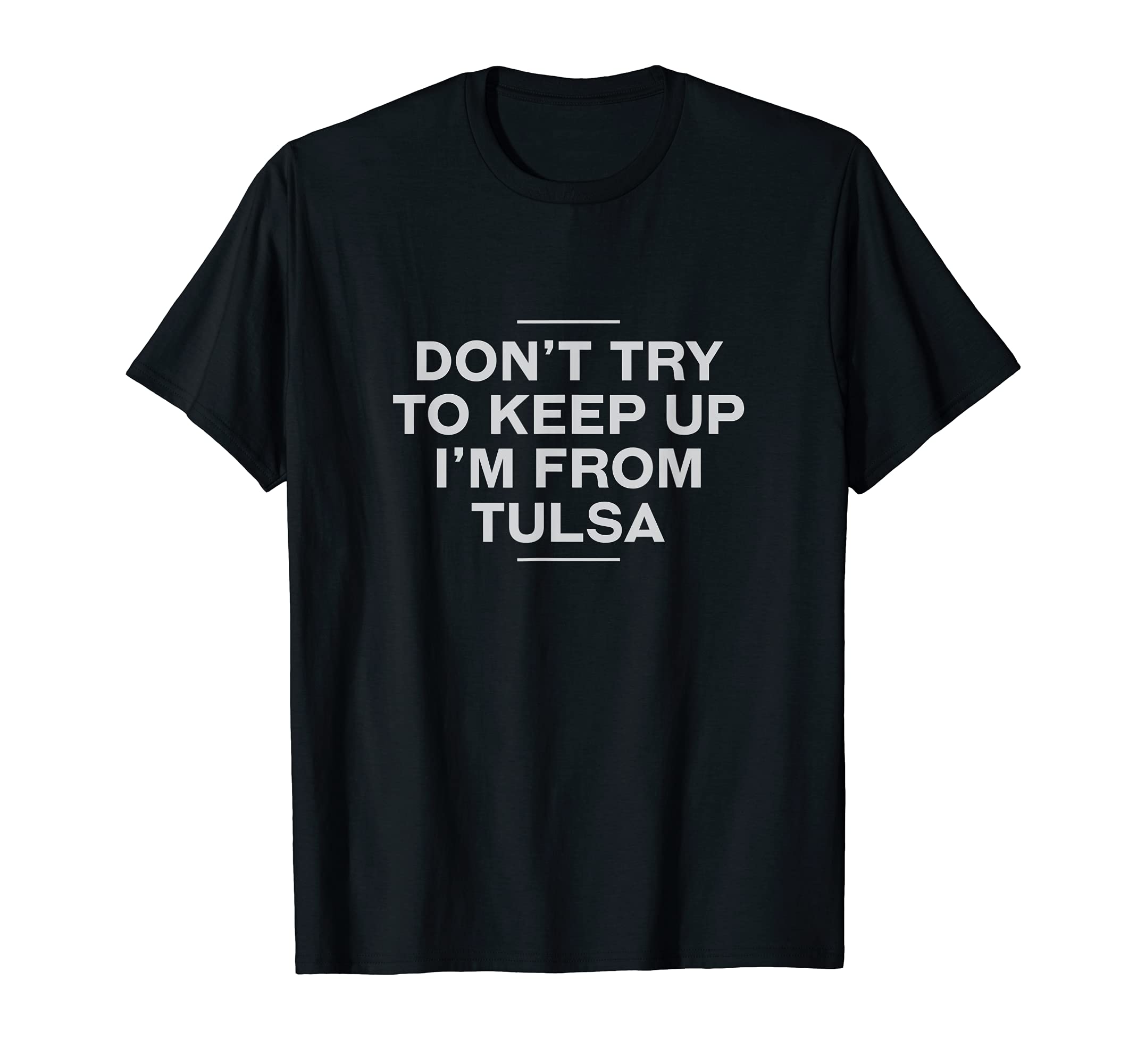 Dont Try To Keep Up Tulsa T-Shirt - Casual Everyday Wear Men Women - T-Shirt, Sweatshirt, Hoodie