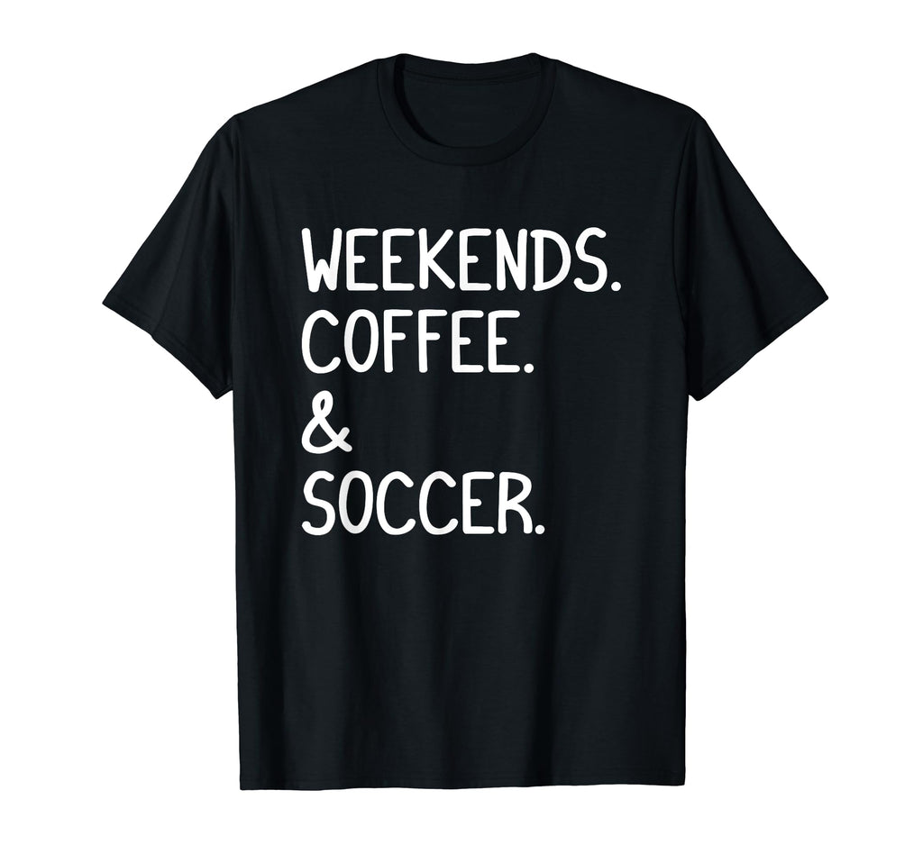 Weekends Coffee And Soccer Funny Soccer T-Shirt - Trendy Graphic Men Women - T-Shirt, Sweatshirt, Hoodie