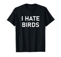 I Hate Birds Funny Jokes Sarcastic T-Shirt - Graphic Print Unisex - T-Shirt, Sweatshirt, Hoodie