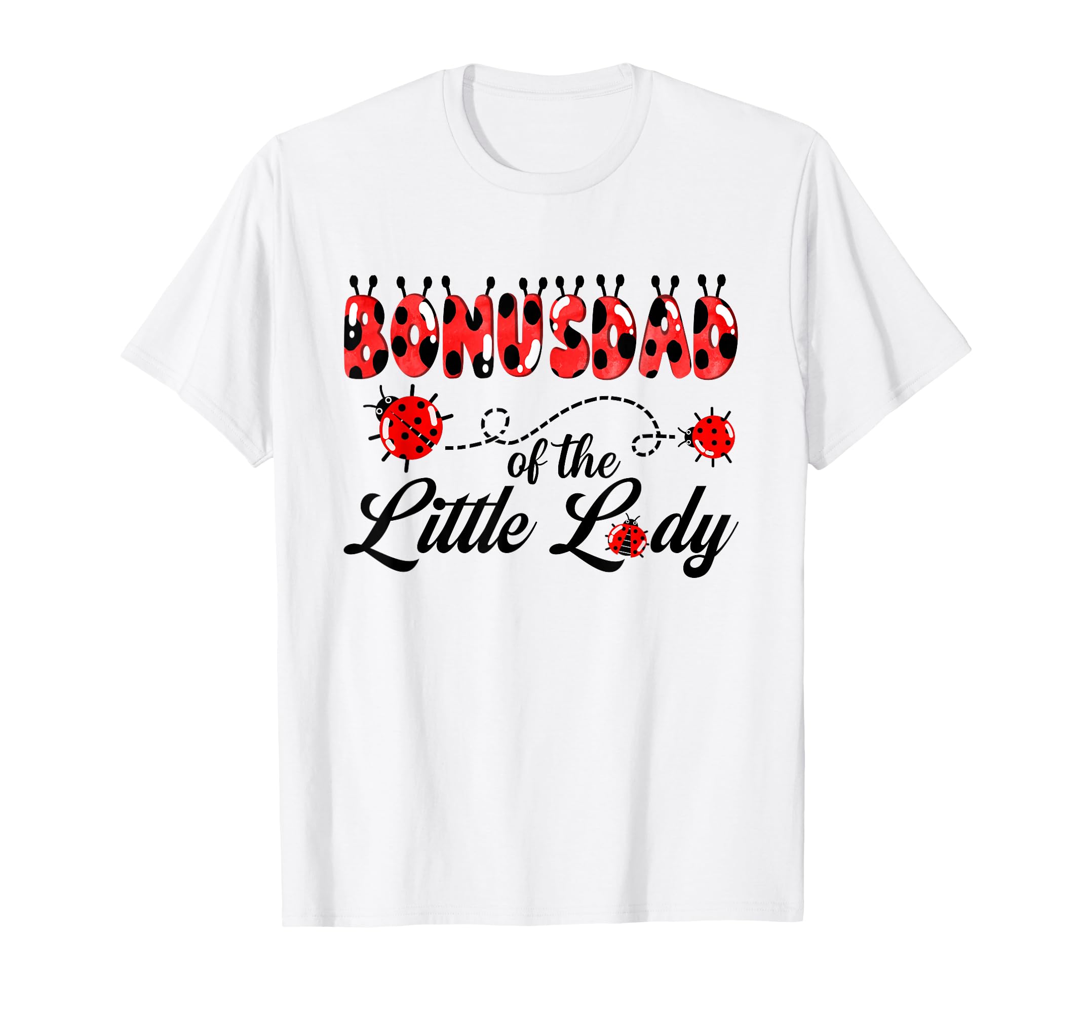 Bonus Dad Little Lady Birthday Ladybug T-Shirt - Novelty Apparel Unisex - T-Shirt, Sweatshirt, Hoodie