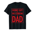 Funny Dad Joke Horny Guy No Condom T-Shirt - Minimalist Print for Adults - T-Shirt, Sweatshirt, Hoodie