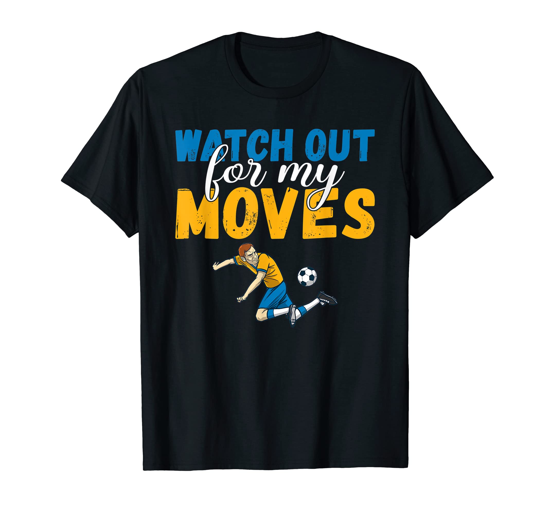 Watch Out My Moves Soccer T-Shirt - Trendy Graphic Men Women - T-Shirt, Sweatshirt, Hoodie