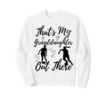 Thats My Granddaughter Out There Sweatshirt - Novelty Apparel for Adults - T-Shirt, Sweatshirt, Hoodie