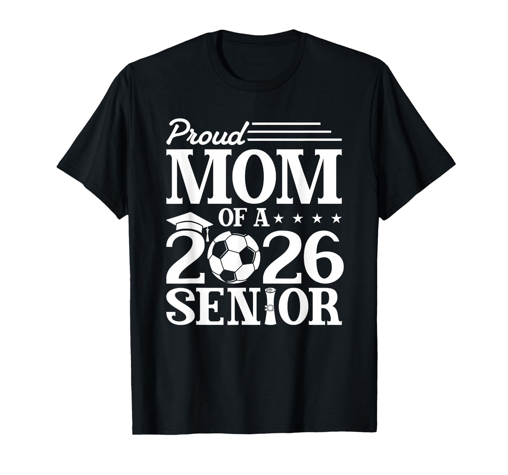 Proud Mom 2026 Senior Soccer Graduate T-Shirt - Novelty Apparel Men Women - T-Shirt, Sweatshirt, Hoodie