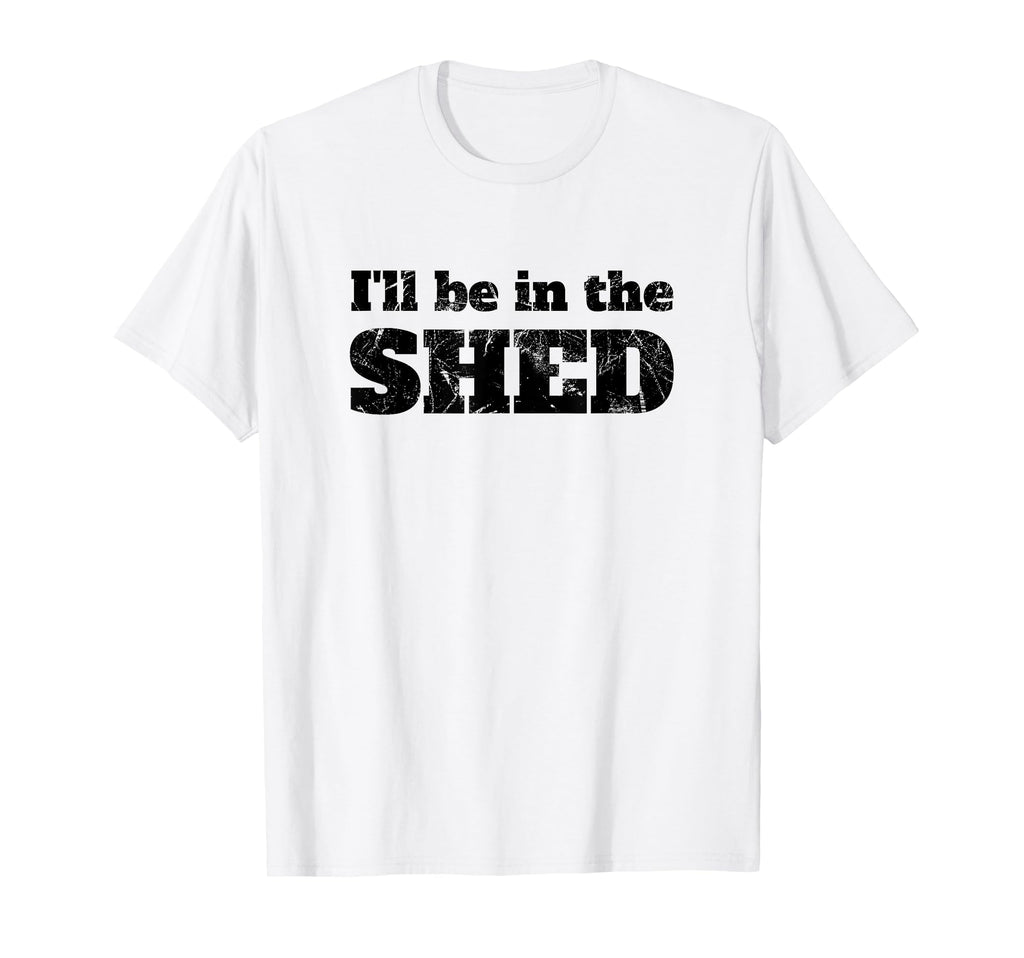 Ill Be Shed Funny Dad Joke T-Shirt - Casual Everyday Wear for Adults - T-Shirt, Sweatshirt, Hoodie