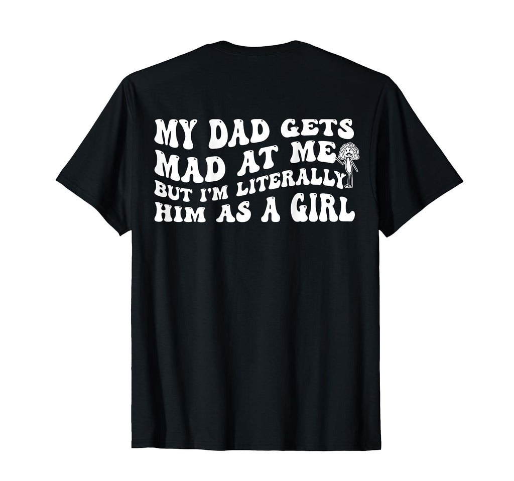 My Dad Gets Mad Me But Im Literally T-Shirt - Custom Art Print Men Women - T-Shirt, Sweatshirt, Hoodie