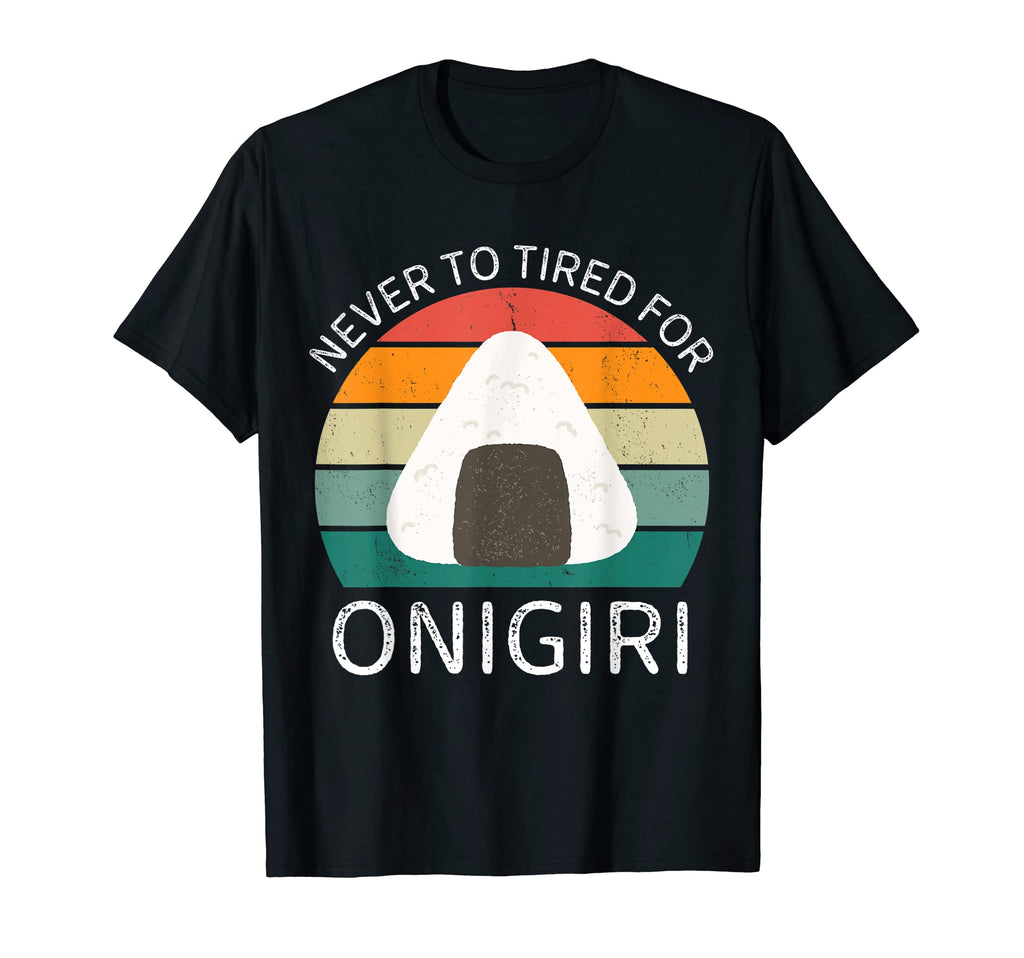 Never To Tired Onigiri Onigiri Lover T-Shirt - Custom Art Print for Adults - T-Shirt, Sweatshirt, Hoodie