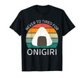 Never To Tired Onigiri Onigiri Lover T-Shirt - Custom Art Print for Adults - T-Shirt, Sweatshirt, Hoodie