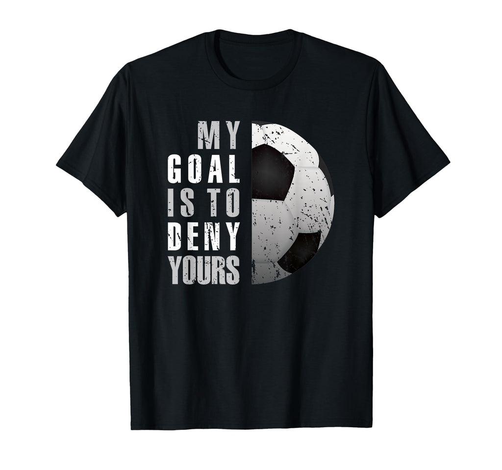 My Goal Is To Deny Yours Soccer Goalie T-Shirt - Aesthetic Graphic Unisex - T-Shirt, Sweatshirt, Hoodie