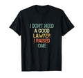 I Dont Need Good Lawyer I Raised One T-Shirt - Fun Novelty Design Unisex - T-Shirt, Sweatshirt, Hoodie