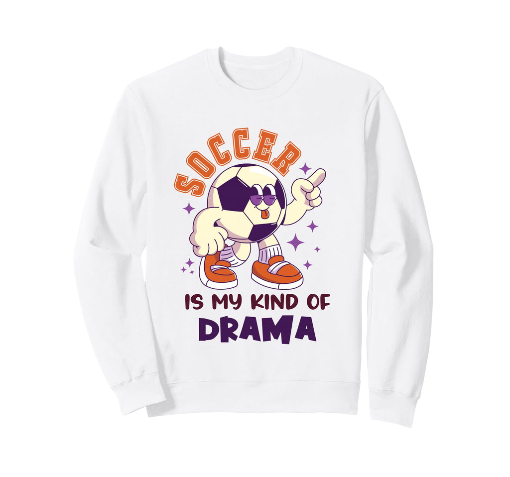Soccer Is My Kind Drama Funny Emotional Sweatshirt - Unique Graphic Unisex - T-Shirt, Sweatshirt, Hoodie