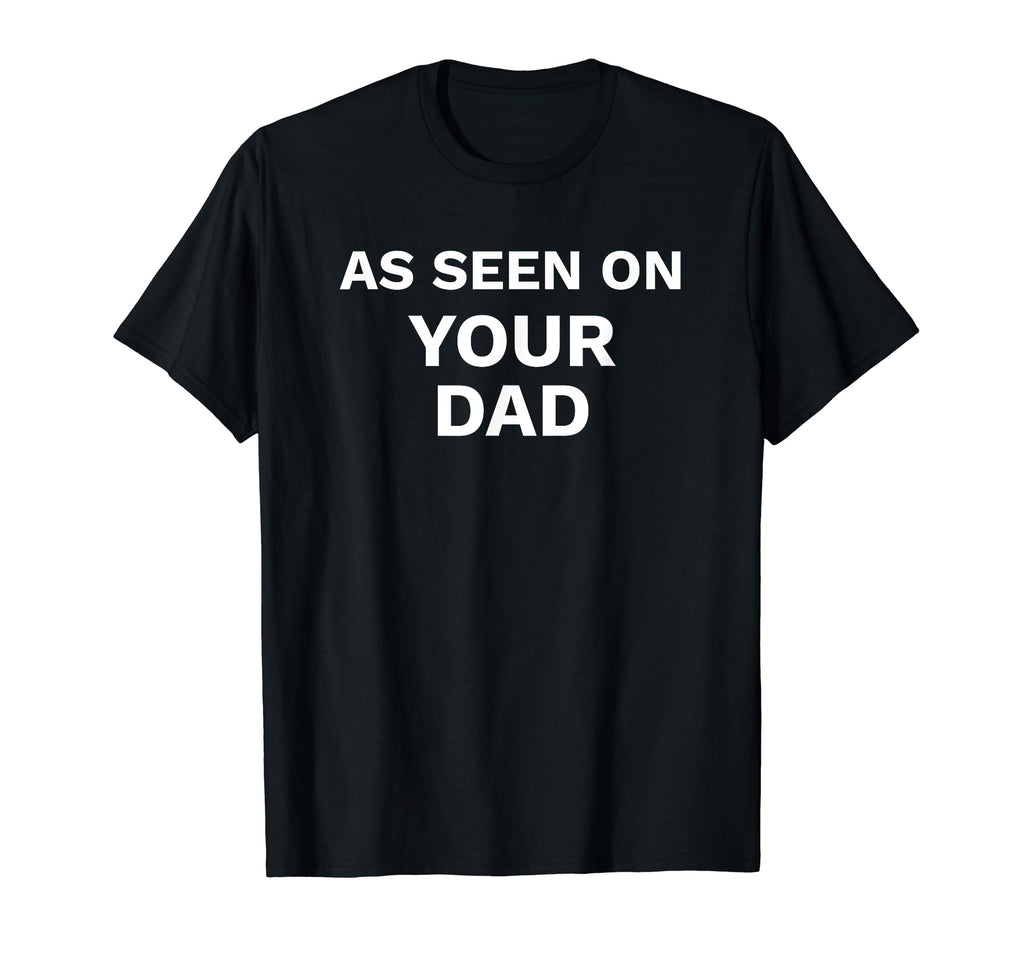 Funny As Seen Your Dad Joke Fun T-Shirt - Graphic Print Men Women - T-Shirt, Sweatshirt, Hoodie