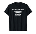 Funny As Seen Your Dad Joke Fun T-Shirt - Graphic Print Men Women - T-Shirt, Sweatshirt, Hoodie