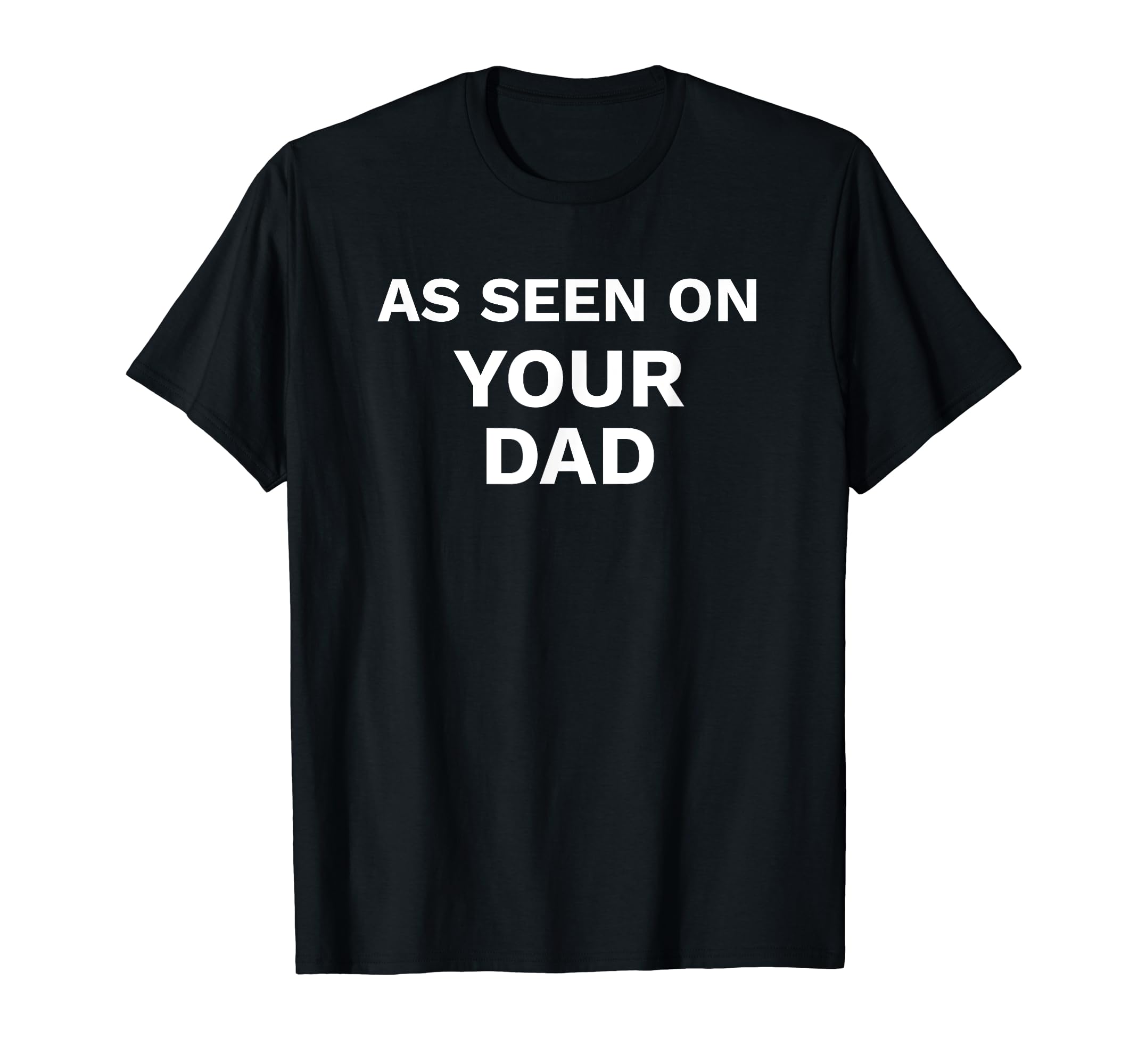 Funny As Seen Your Dad Joke Fun T-Shirt - Graphic Print Men Women - T-Shirt, Sweatshirt, Hoodie