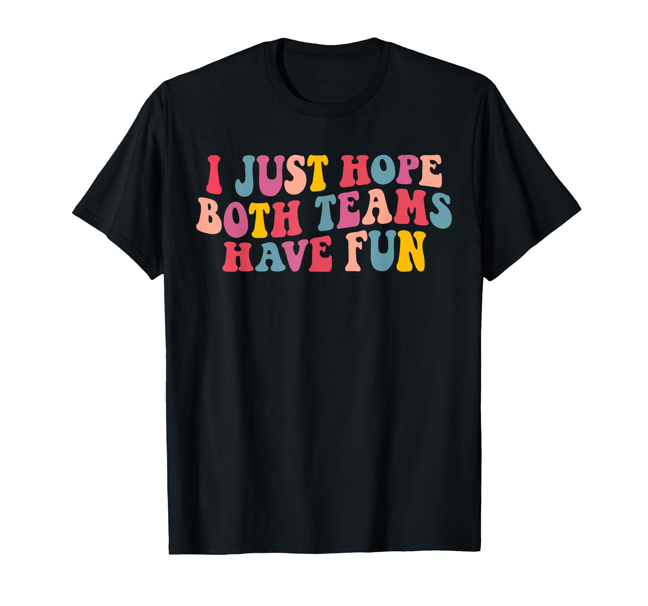 I Just Hope Both Teams Have Fun Groovy T-Shirt - Trendy Graphic Unisex - T-Shirt, Sweatshirt, Hoodie