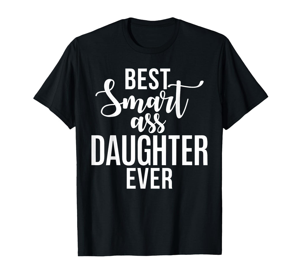 Best Smart Ass Daughter Ever Daughter T-Shirt - Trendy Graphic Men Women - T-Shirt, Sweatshirt, Hoodie