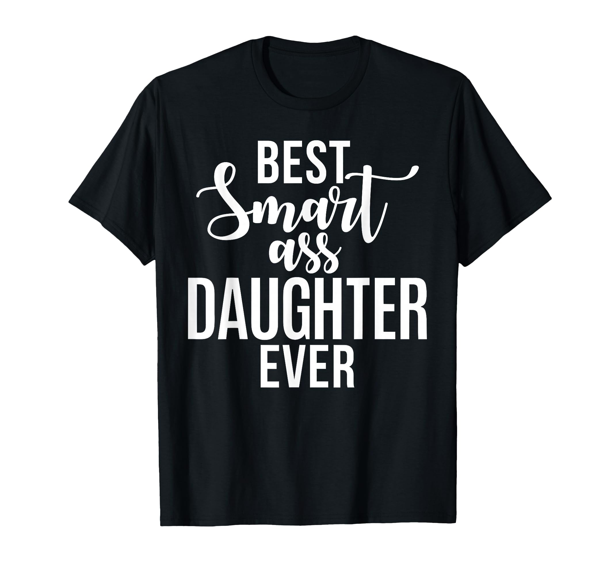 Best Smart Ass Daughter Ever Daughter T-Shirt - Trendy Graphic Men Women - T-Shirt, Sweatshirt, Hoodie