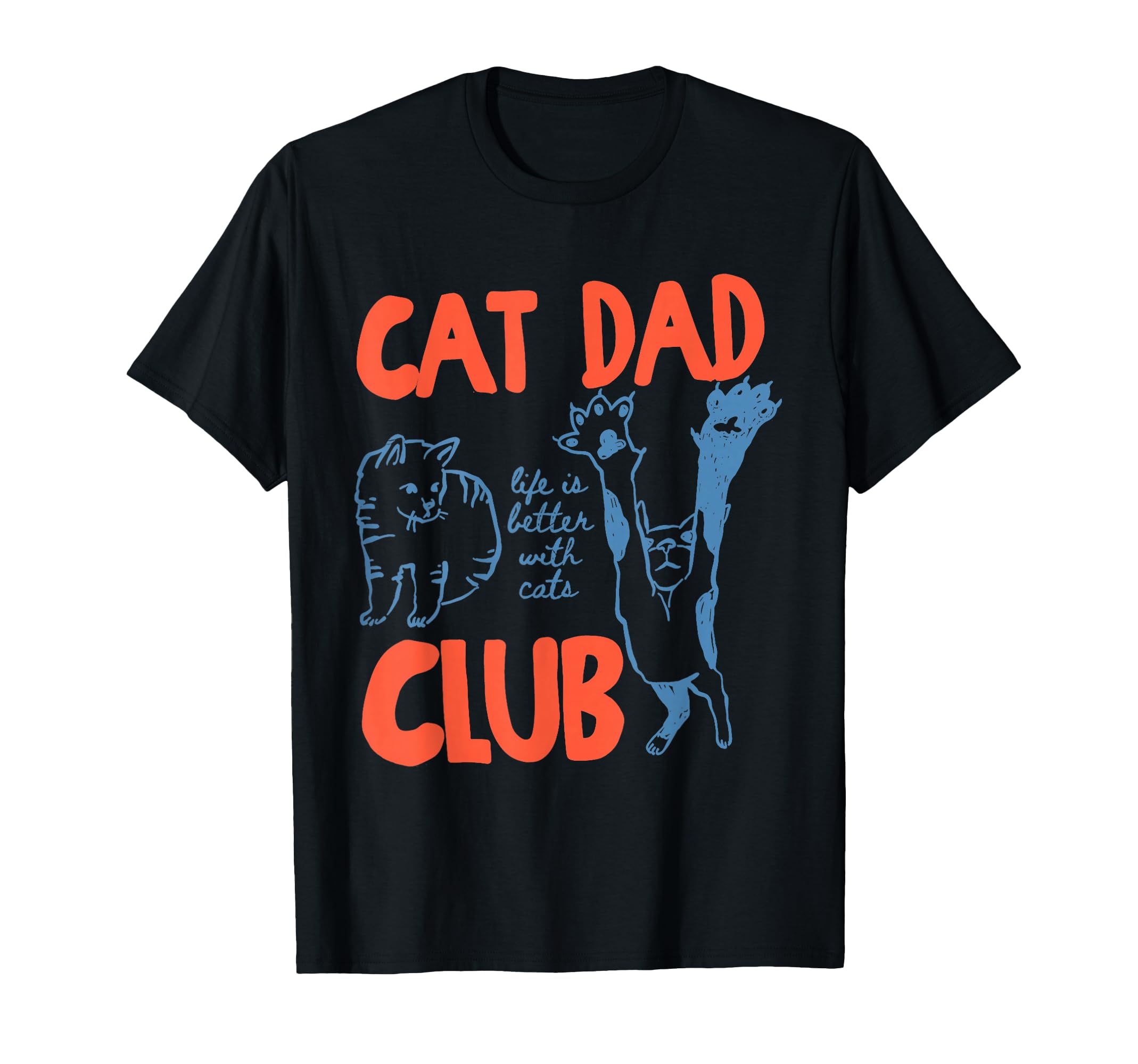 Cat Dad Club Life Is Better Cats T-Shirt - Streetwear Style Men Women - T-Shirt, Sweatshirt, Hoodie