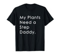 My Plants Need Step Daddy T-Shirt - Streetwear Style Unisex - T-Shirt, Sweatshirt, Hoodie
