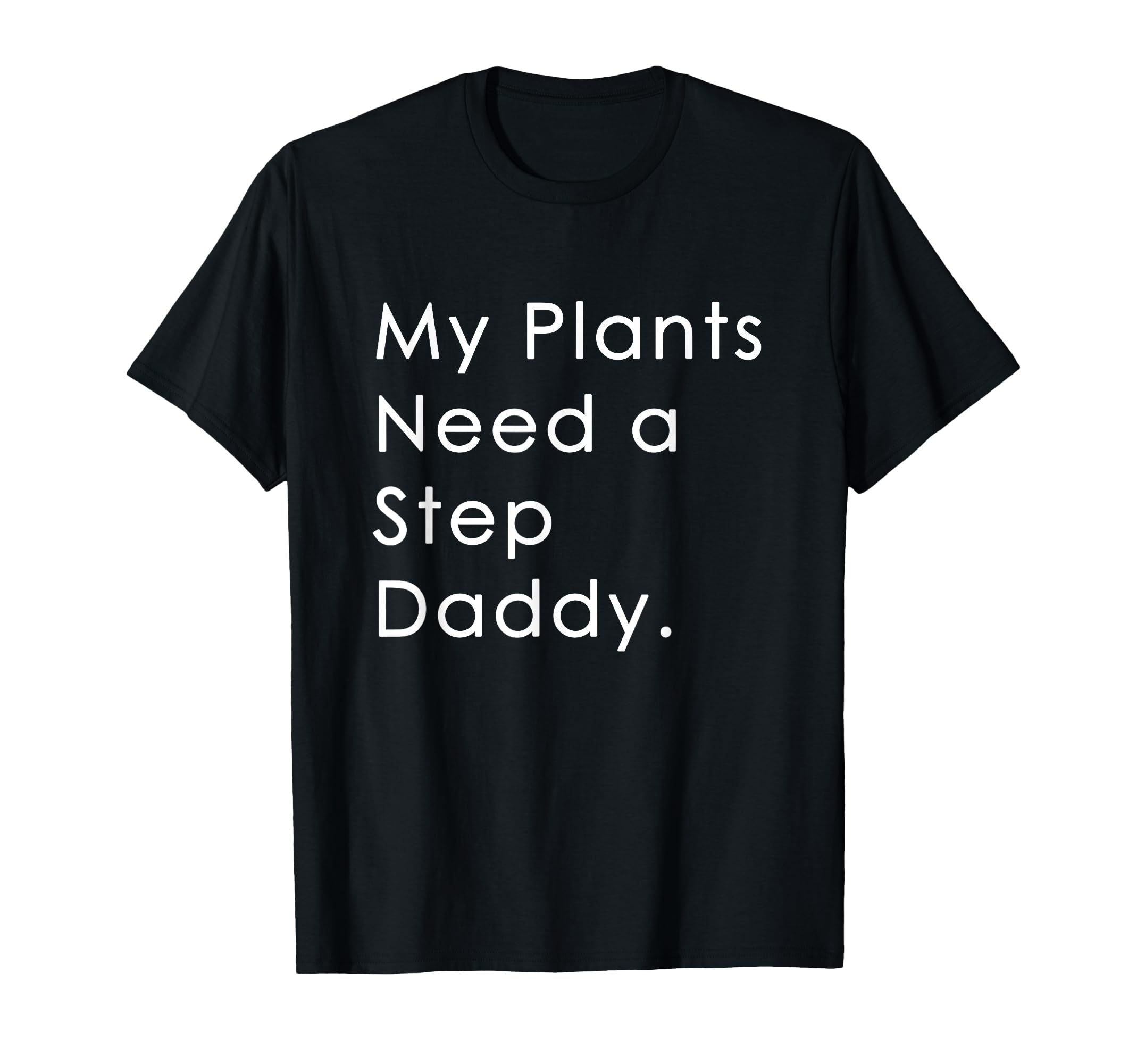 My Plants Need Step Daddy T-Shirt - Streetwear Style Unisex - T-Shirt, Sweatshirt, Hoodie