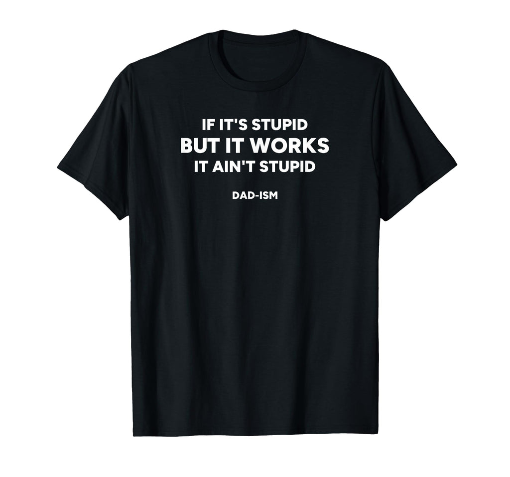 If Its Stupid But It Works It Aint T-Shirt - Minimalist Print for Adults - T-Shirt, Sweatshirt, Hoodie