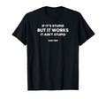 If Its Stupid But It Works It Aint T-Shirt - Minimalist Print for Adults - T-Shirt, Sweatshirt, Hoodie