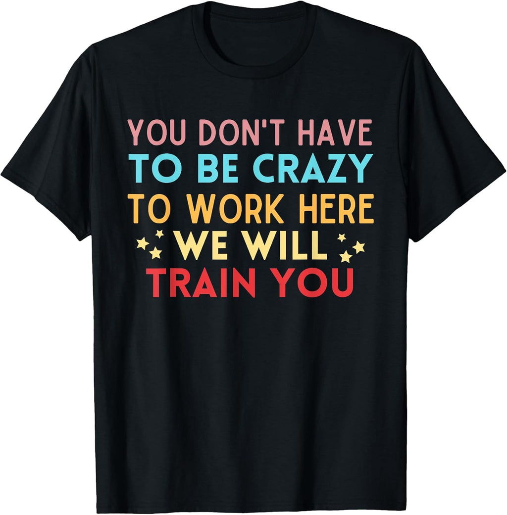 You Don't Have To Be Crazy Work Here We Will Train - Adult & Kids T-Shirts, Sweatshirts & Hoodies apparel design preview 1