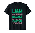 Badass Liam Personalized Name Funny T-Shirt - Casual Everyday Wear Unisex - T-Shirt, Sweatshirt, Hoodie