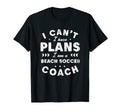 I Cant I Have Plans Beach Soccer T-Shirt - Novelty Apparel for Adults - T-Shirt, Sweatshirt, Hoodie