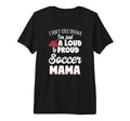 Soccer Mom Gift Loud And Proud Soccer T-Shirt - Streetwear Style Men Women - T-Shirt, Sweatshirt, Hoodie