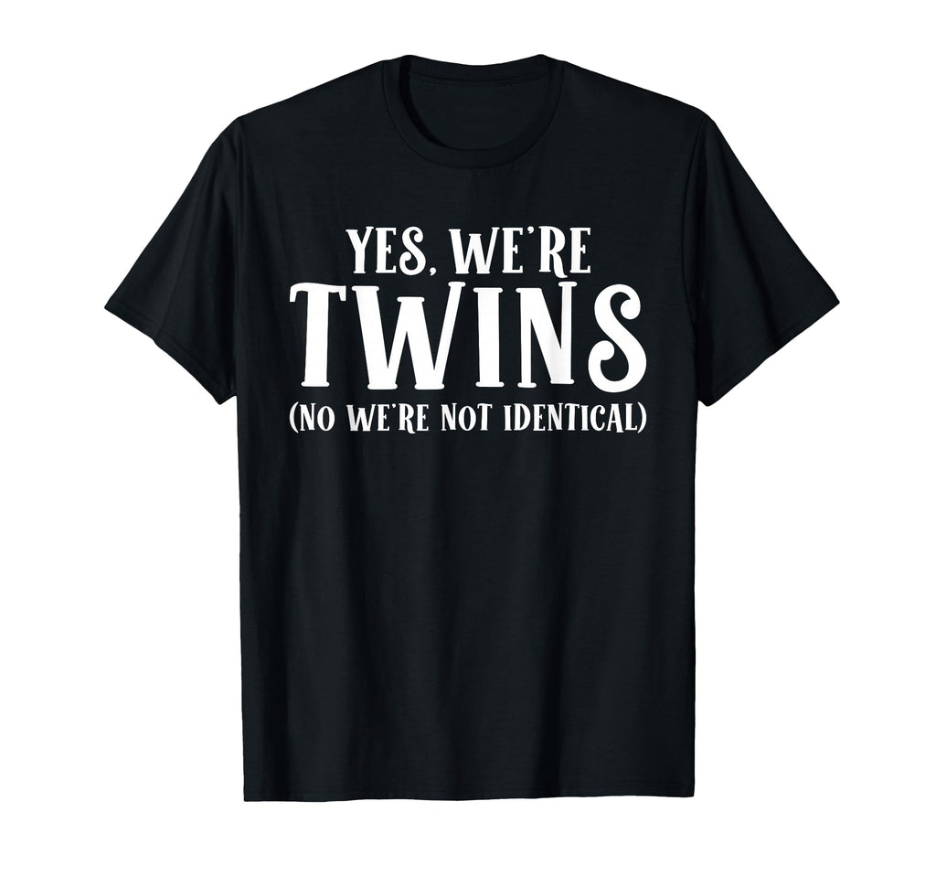 Yes We Are Twins No We Are Not Identical T-Shirt - Graphic Print Unisex - T-Shirt, Sweatshirt, Hoodie