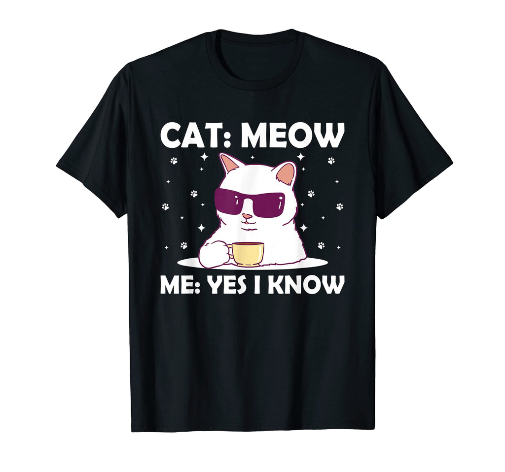Cat Meow I Know Cat Mom Funny Cat T-Shirt - Casual Everyday Wear Unisex - T-Shirt, Sweatshirt, Hoodie