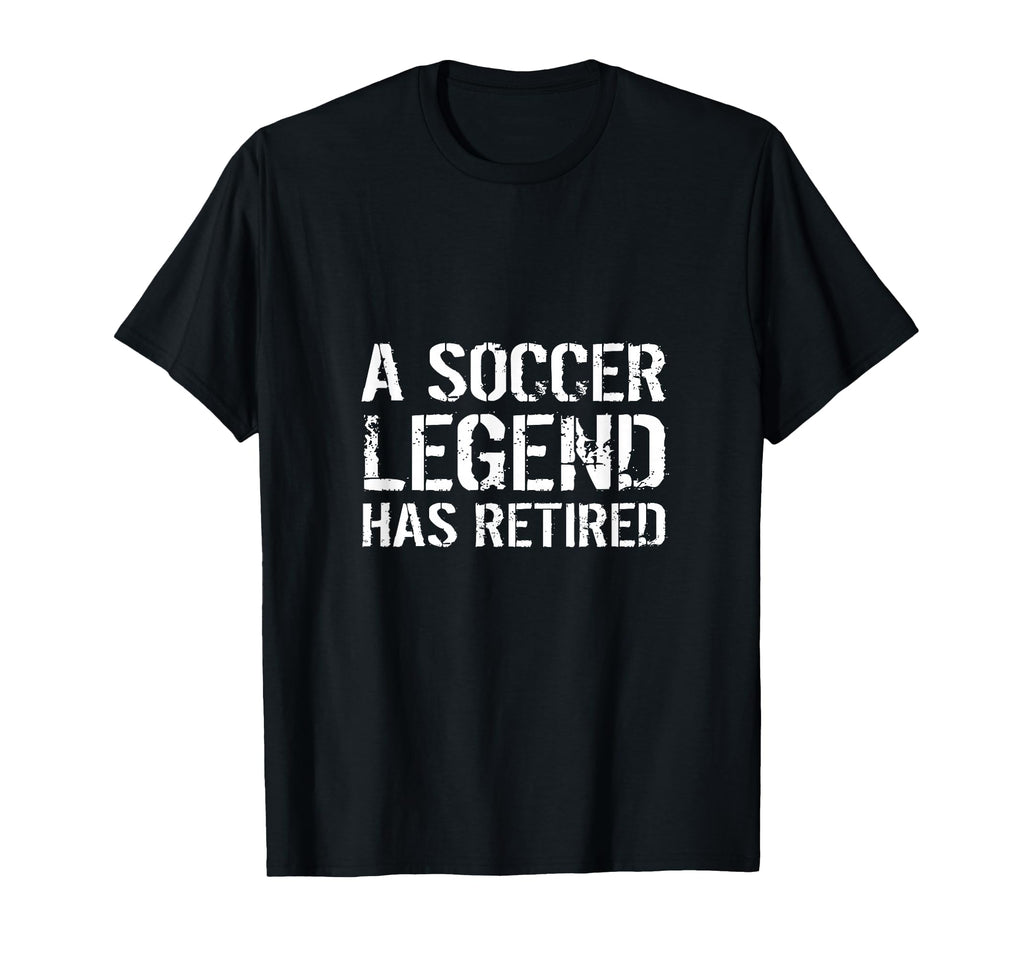 Soccer Legend Has Retired Player T-Shirt - Casual Everyday Wear Unisex - T-Shirt, Sweatshirt, Hoodie