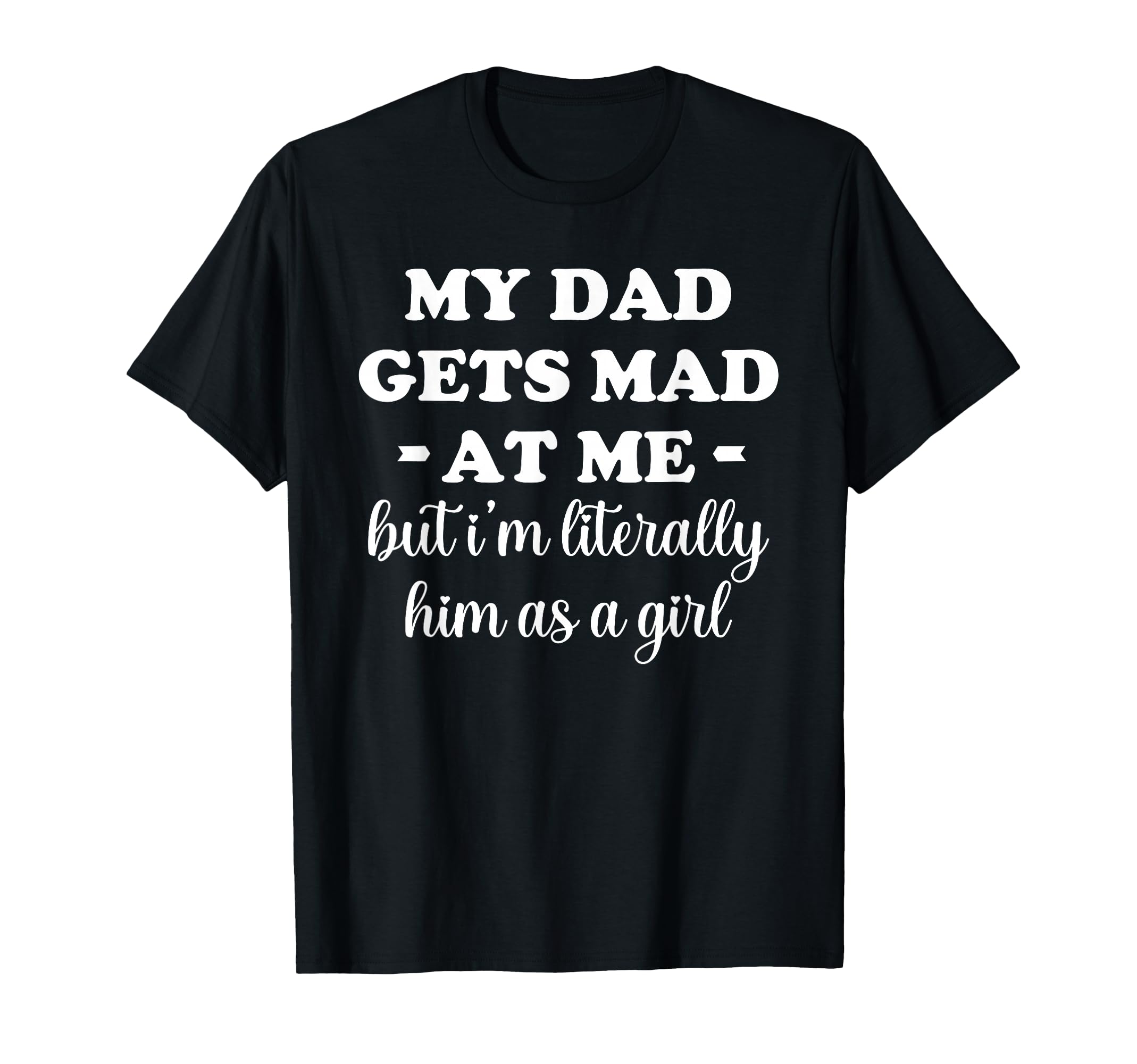 My Dad Gets Mad Me But Im T-Shirt - Casual Everyday Wear for Adults - T-Shirt, Sweatshirt, Hoodie