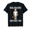 Real Golfers Have Golf Tan Funny T-Shirt - Fun Novelty Design Men Women - T-Shirt, Sweatshirt, Hoodie