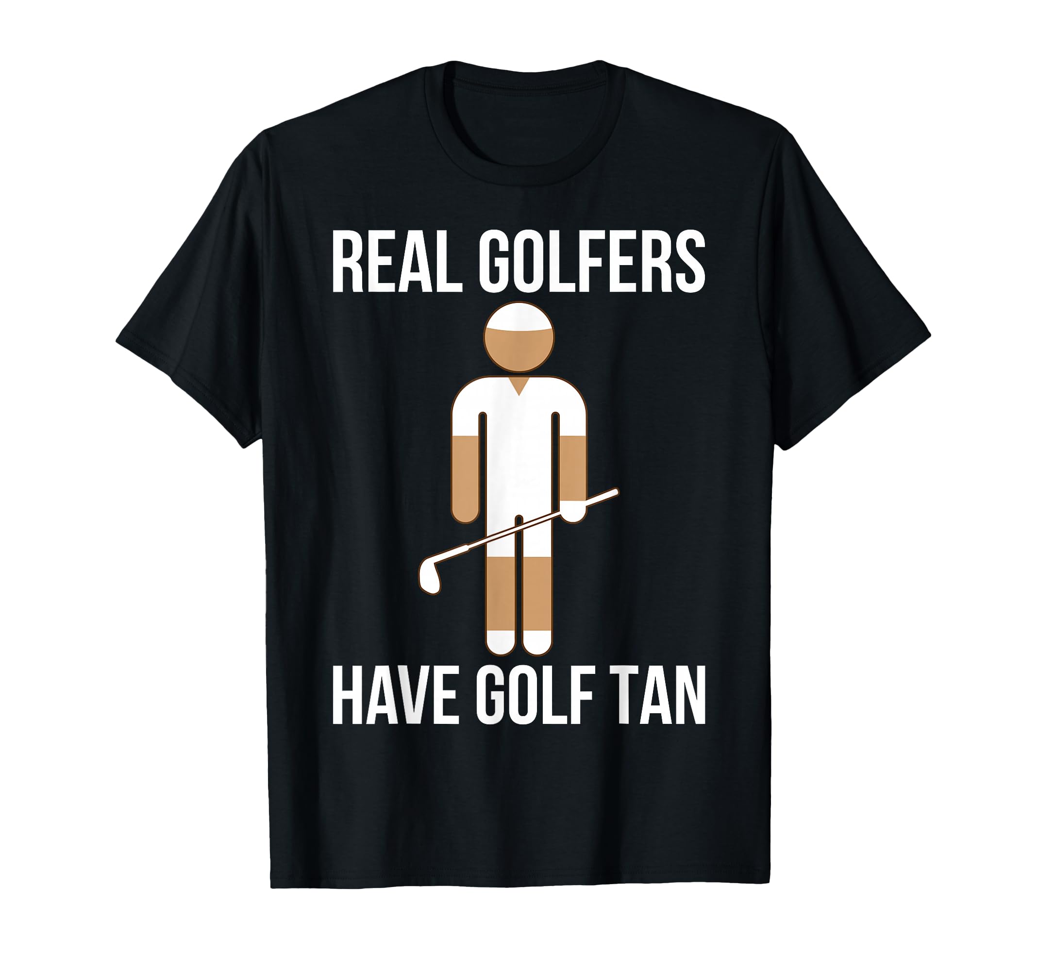 Real Golfers Have Golf Tan Funny T-Shirt - Fun Novelty Design Men Women - T-Shirt, Sweatshirt, Hoodie